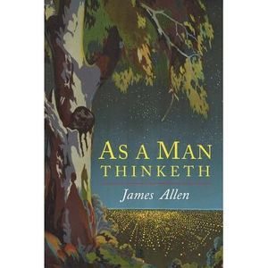 As a Man Thinketh -- James Allen